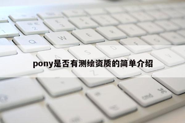 pony是否有測繪資質的簡單介紹