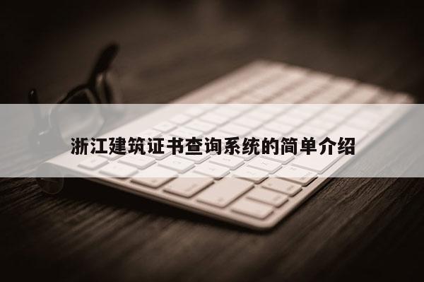 浙江建筑證書查詢系統(tǒng)的簡單介紹